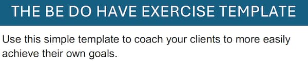 Be Do Have Exercise Template for Life Coaches