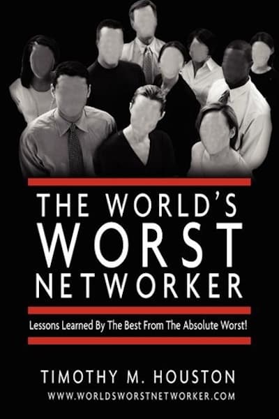 The Worlds Worst Networker by Timothy M Houston
